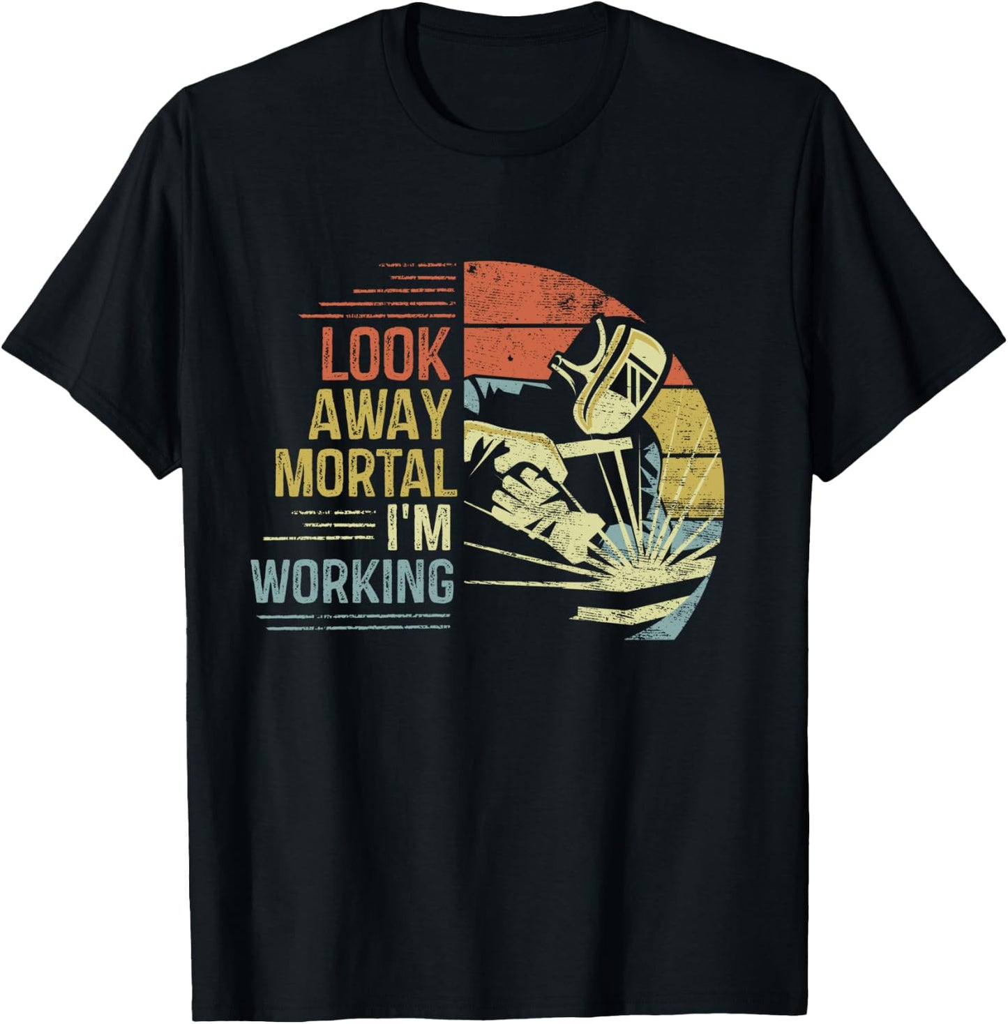 Welder Gifts Look Away Mortal I'm Working Funny Welding T-Shirt - T-Shirt | Black