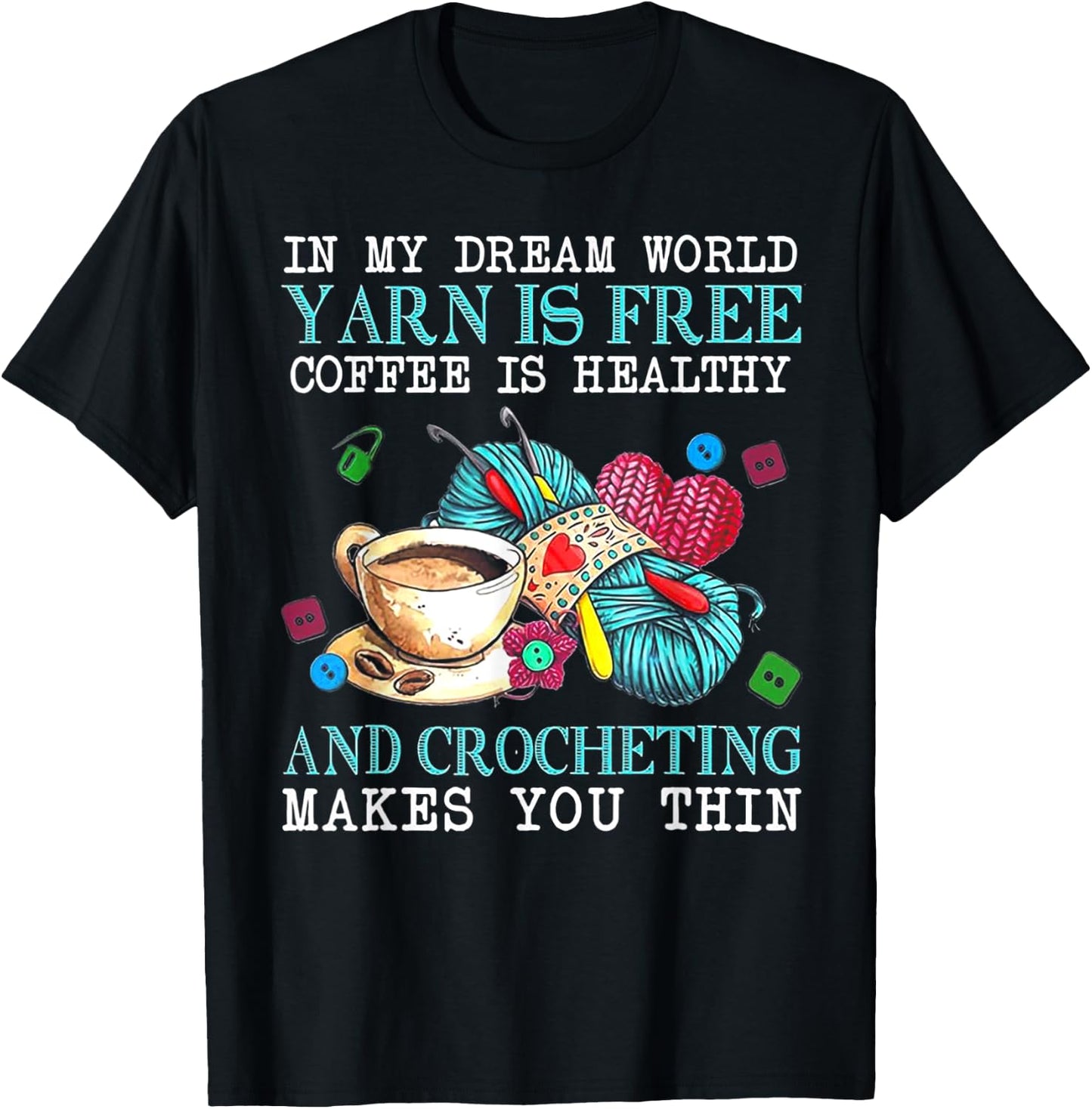 In My Dream World Yarn Is Free Coffee Is Healthy& Crocheting T-Shirt - T-Shirt | Black