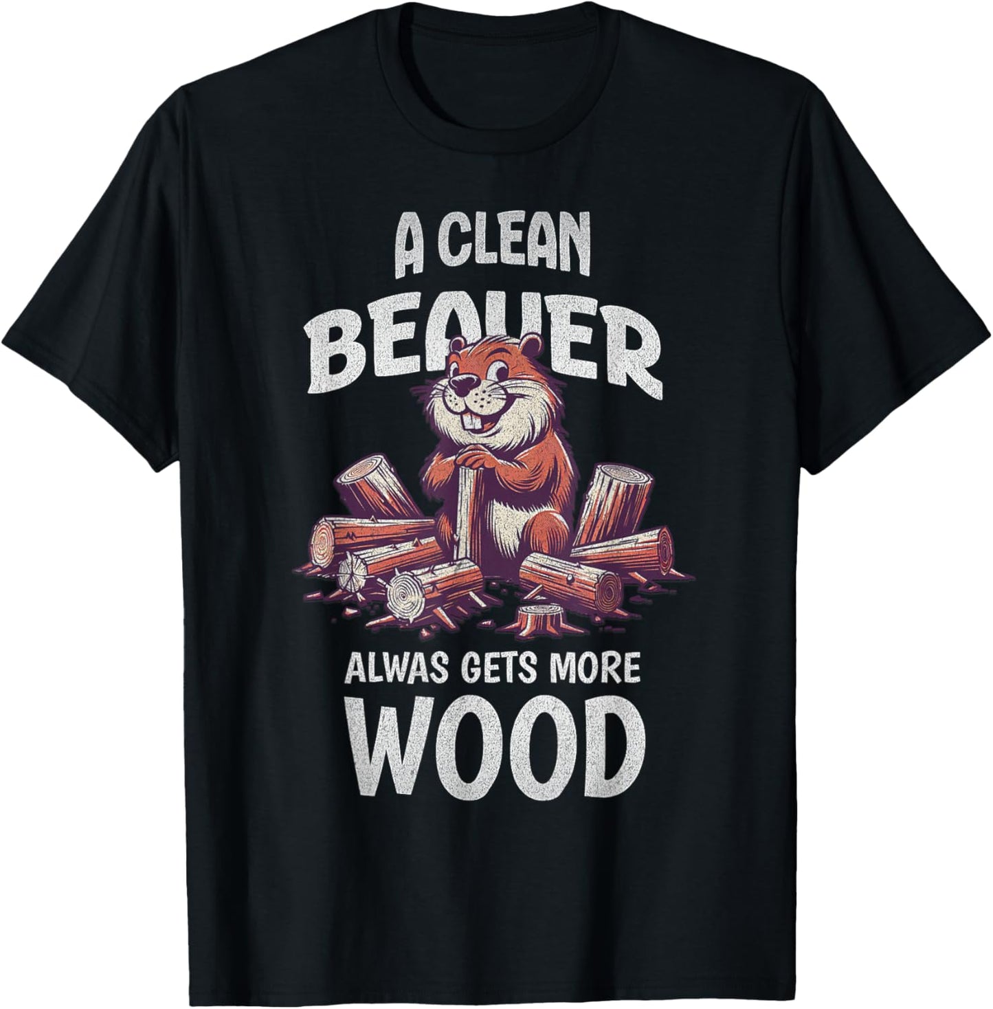 Clean Beaver Gets More Wood Adult Humor Sarcastic T-Shirt - T-Shirt | Black