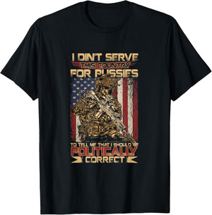 I Didn't Serve This Country for Pussies to Tell Me T-Shirt - T-Shirt | Black