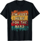 I Am Just Here for the Band Funny Marching T-Shirt - T-Shirt | Black
