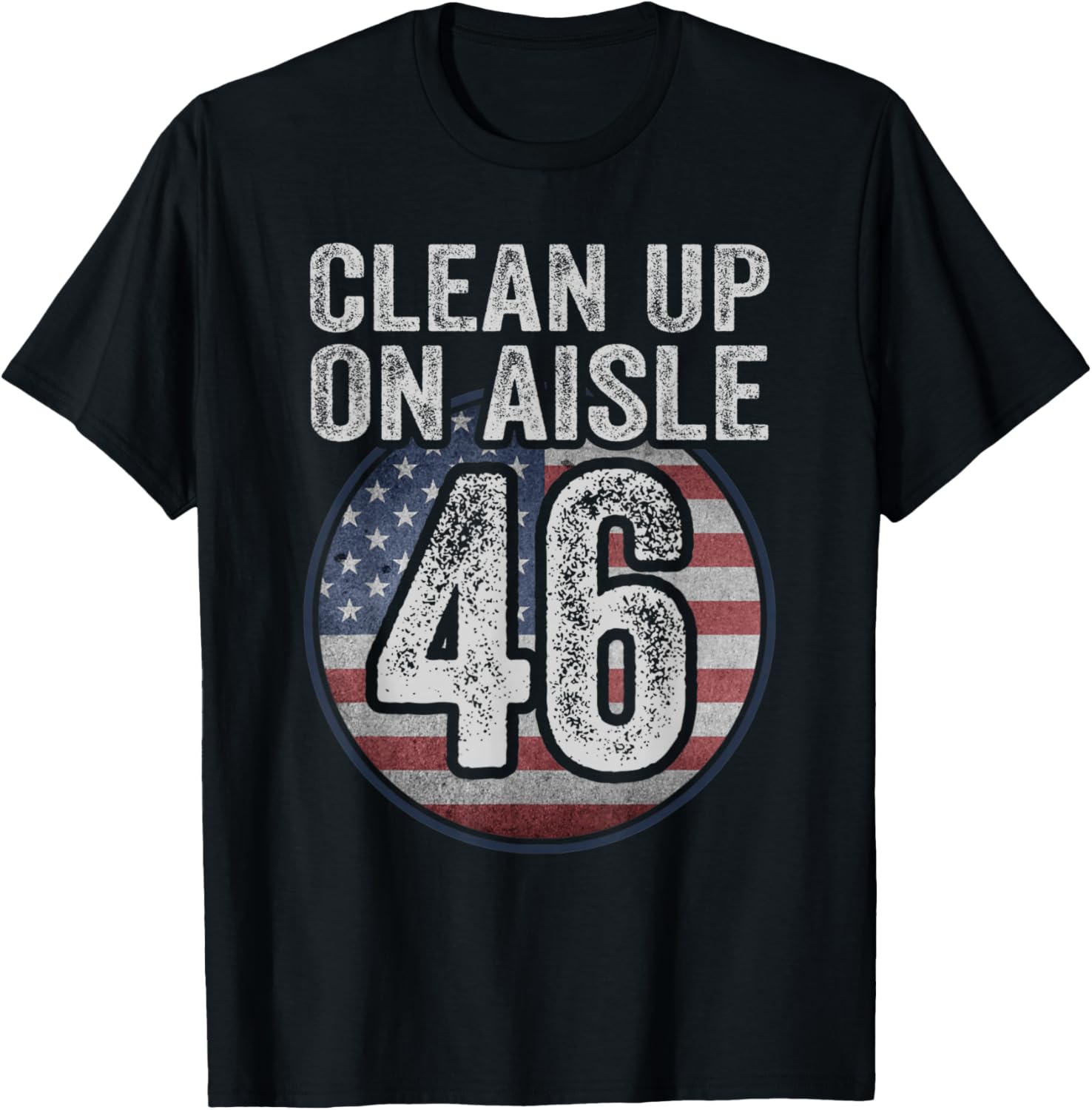 Anti Joe Biden Trump 2024 Back America Clean Up On Aisle 46 T-Shirt - T-Shirt | Black