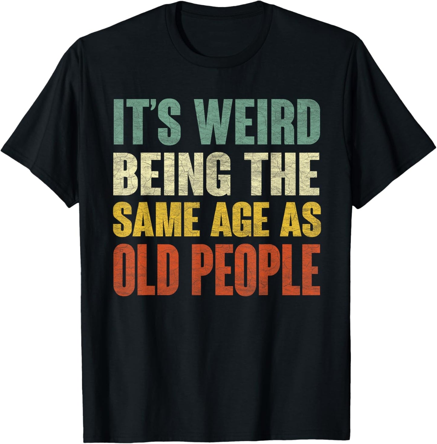 It's Weird Being The Same Age As Old People Funny Sarcastic T-Shirt - T-Shirt | Black