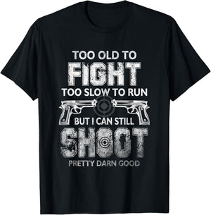 Too Old To FIght Too Slow To Run But I Can Still Shoot T-Shirt - T-Shirt | Black