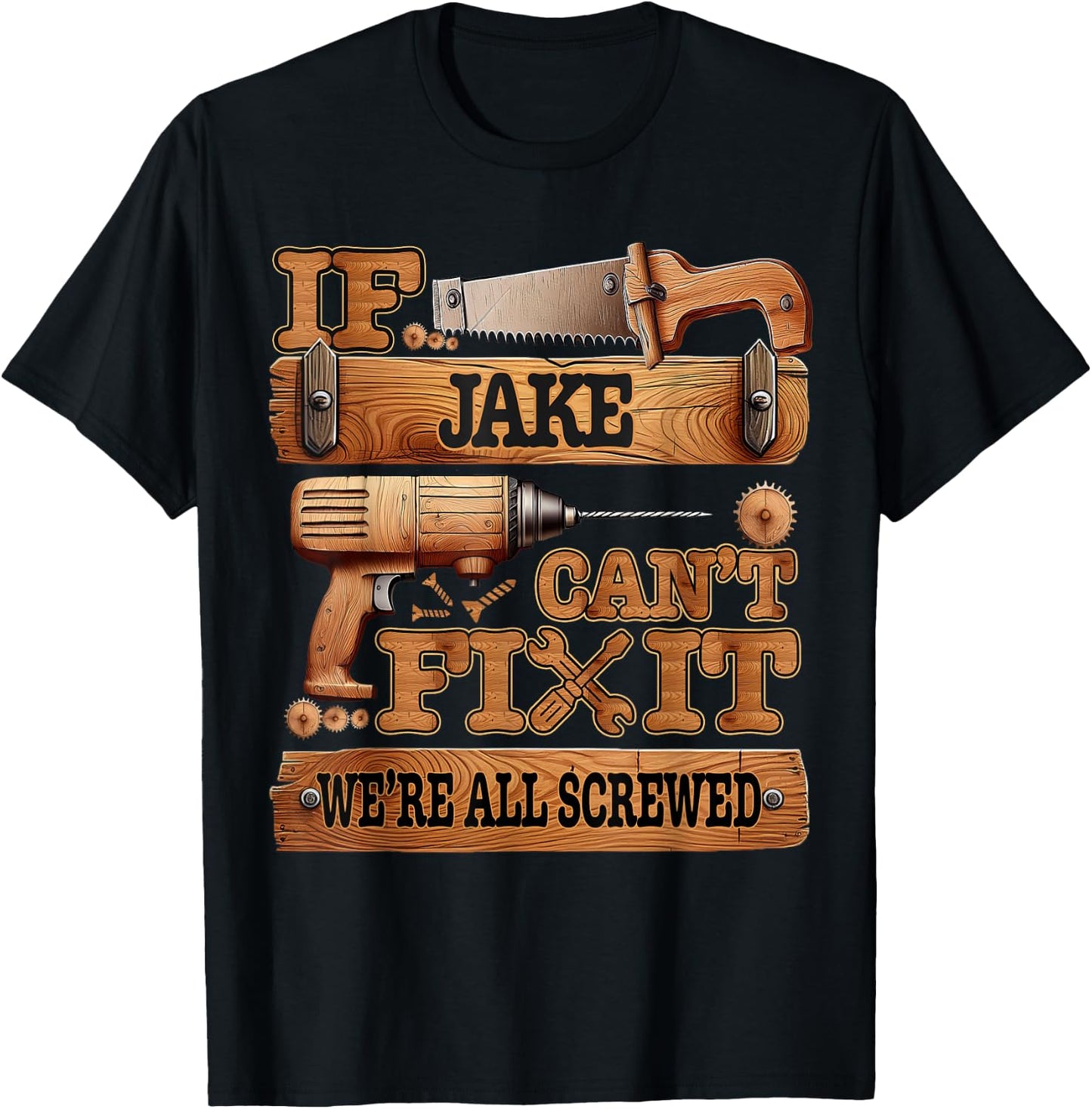 If Jake Can't Fix It, We're All Screwed Funny Name T-Shirt - T-Shirt | Black