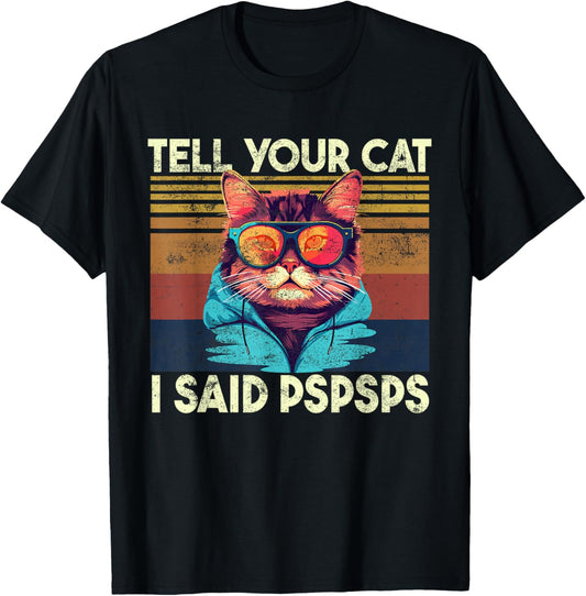 Tell Your Cat I Said Pspsps, Funny Cat Lover & Cat Owner T-Shirt - T-Shirt | Black