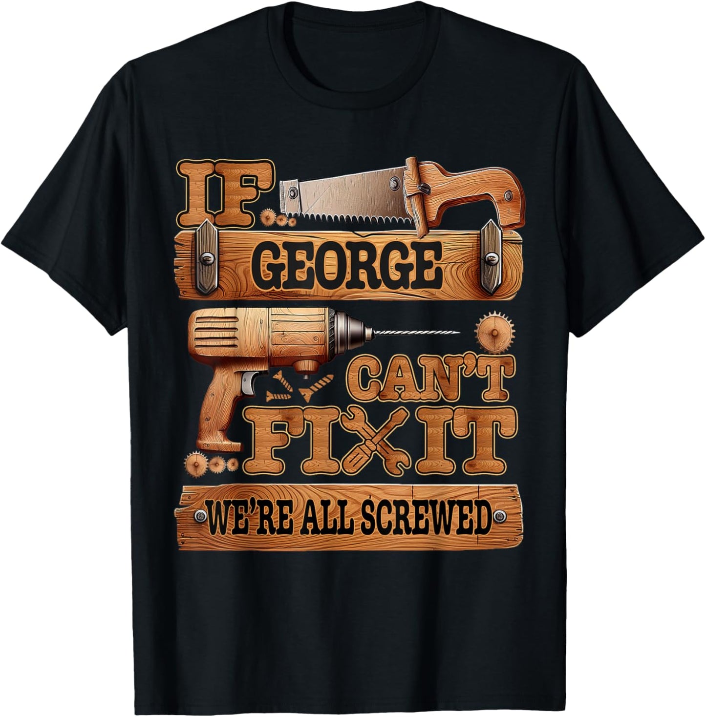If George Can't Fix It, We're All Screwed Funny Name T-Shirt - T-Shirt | Black