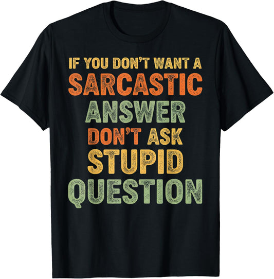 If You Don't Want Sarcastic Answer Don't Ask Stupid Question T-Shirt - T-Shirt | Black
