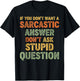If You Don't Want Sarcastic Answer Don't Ask Stupid Question T-Shirt - T-Shirt | Black