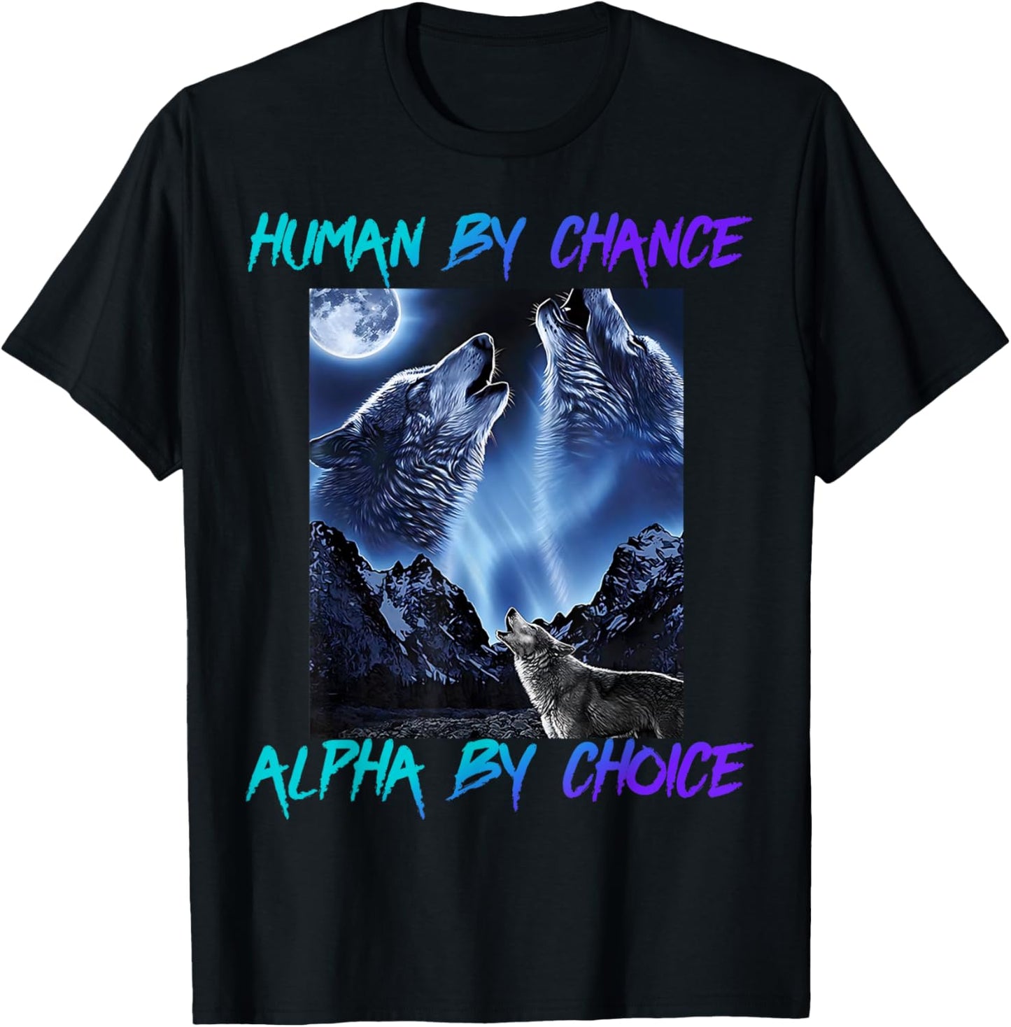Human By Chance Alpha By Choice Cool Funny Alpha Wolf Meme T-Shirt - T-Shirt | Black