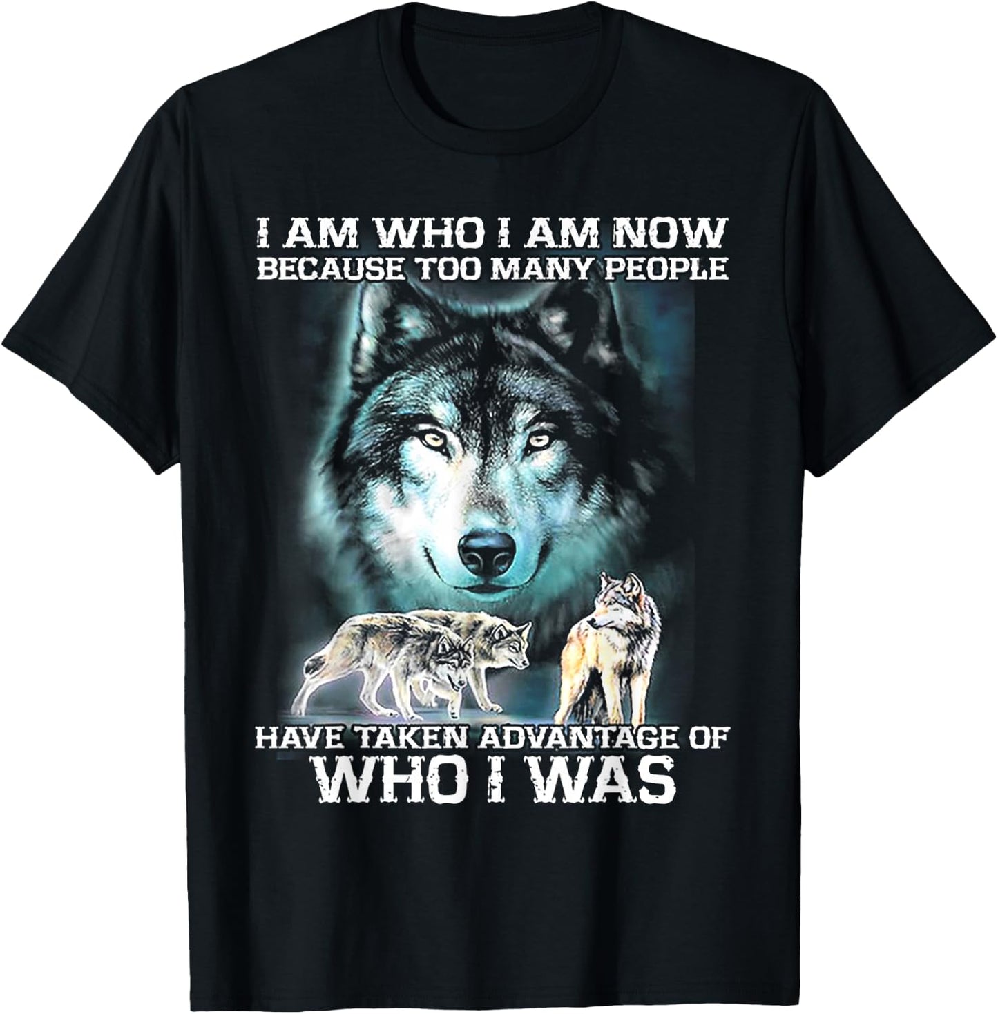 I Am Now Because Too Many People Have Taken Advantage Wolf T-Shirt - T-Shirt | Black