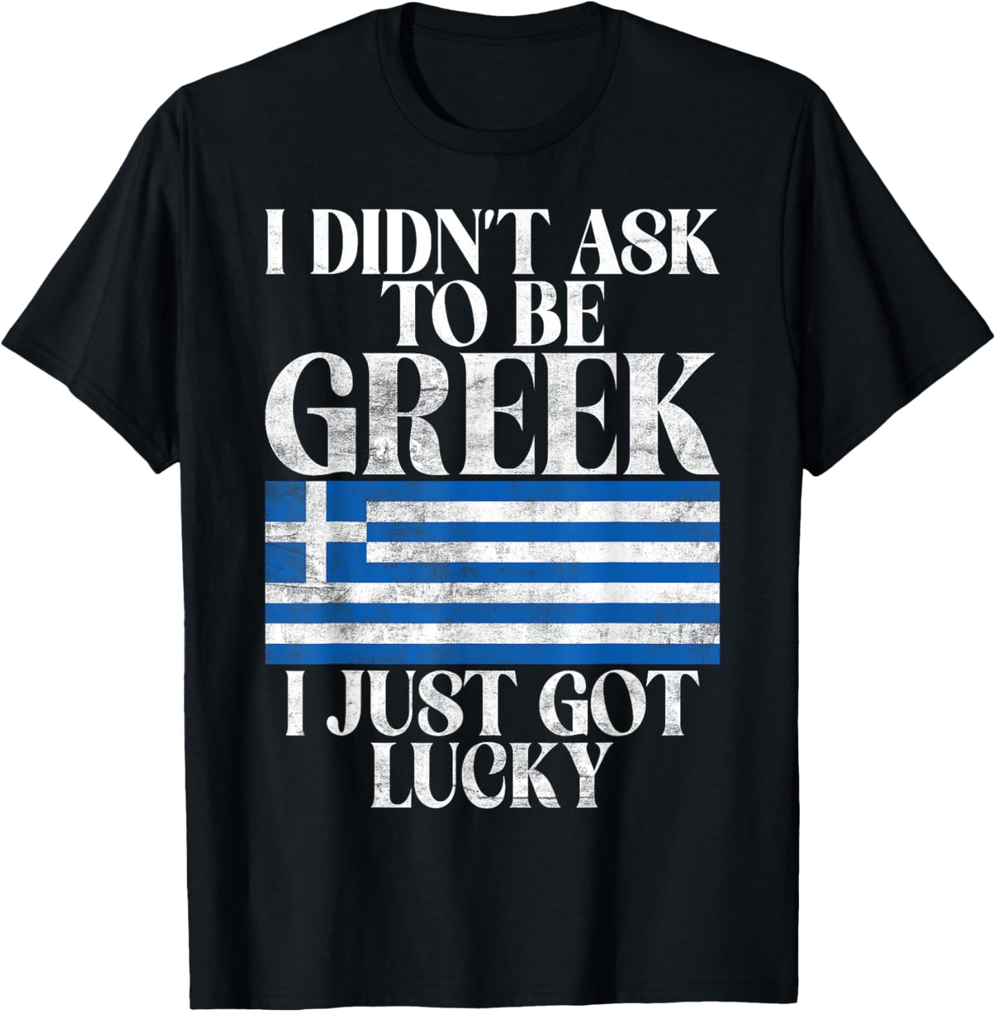 I didnt ask to be Greek i just got lucky Greek T-Shirt - T-Shirt | Black