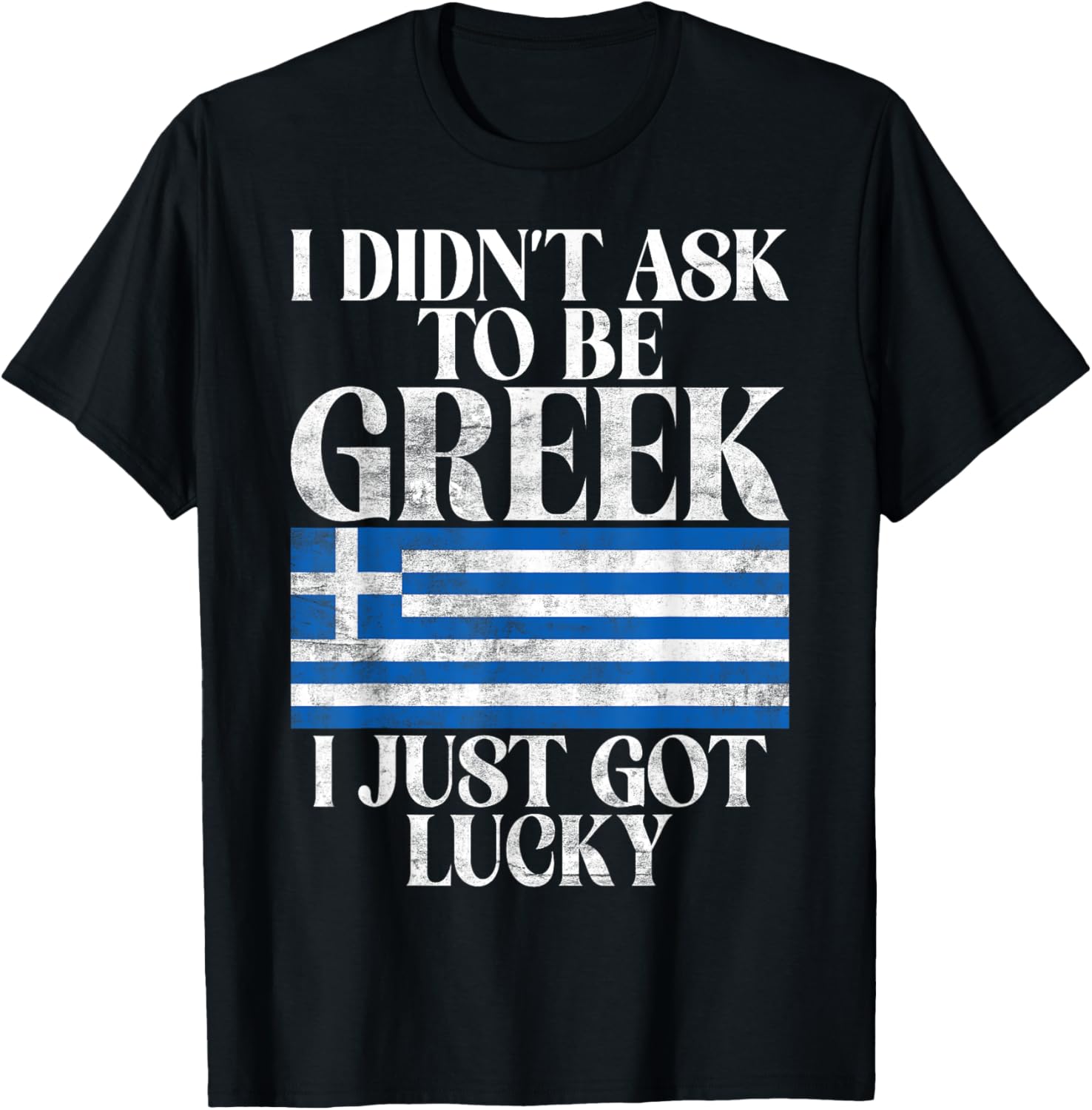 I didnt ask to be Greek i just got lucky Greek T-Shirt - T-Shirt | Black