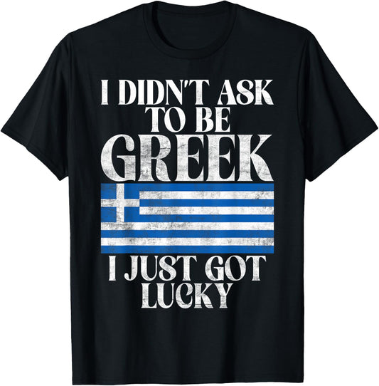 I didnt ask to be Greek i just got lucky Greek T-Shirt - T-Shirt | Black