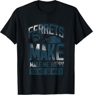 Ferrets Make Me Happy You Not So Much Cute Animal Ferret T-Shirt - T-Shirt | Black