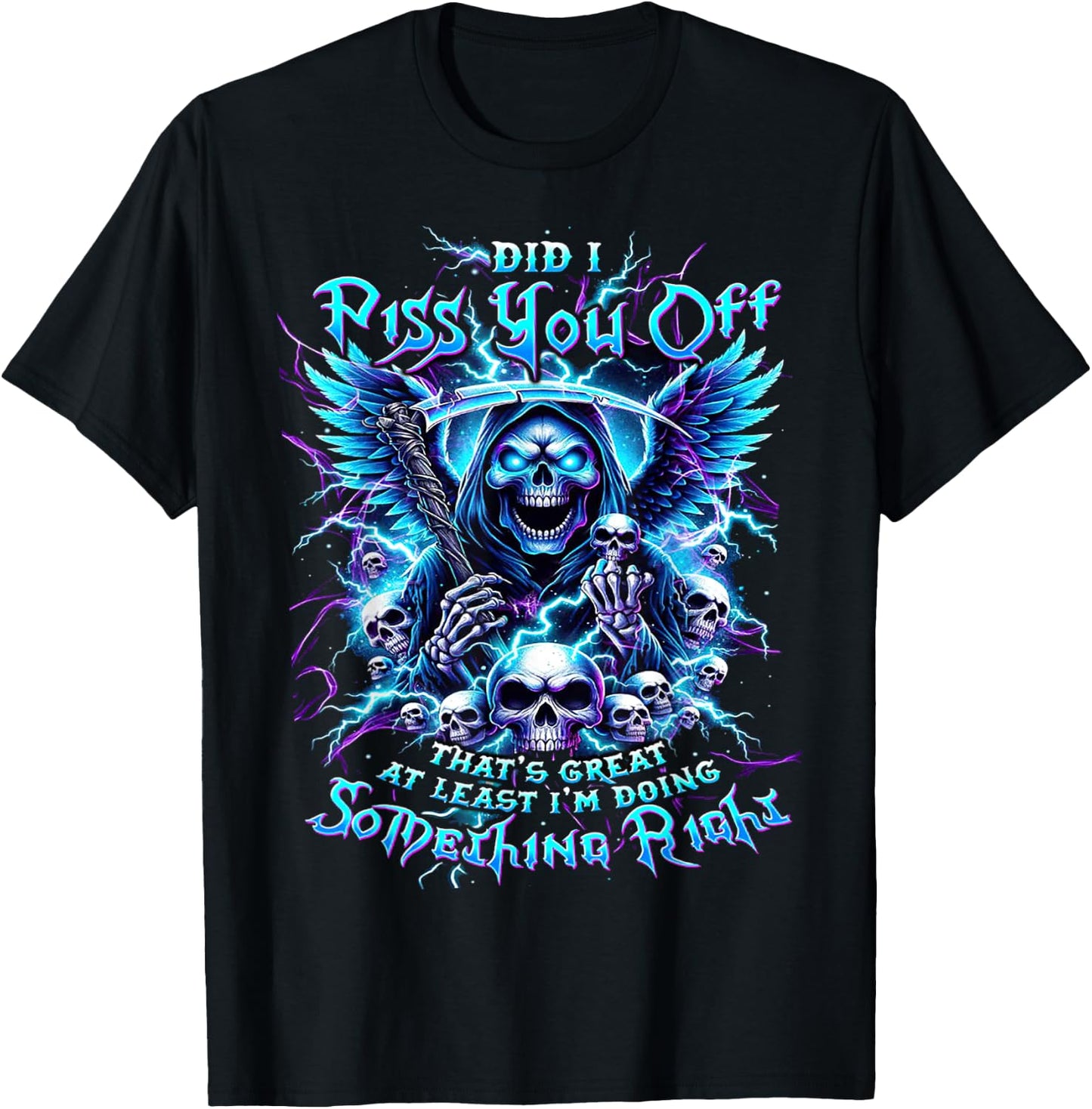 Did I Piss You Off That's Great At Least - Grim Reaper T-Shirt - T-Shirt | Black