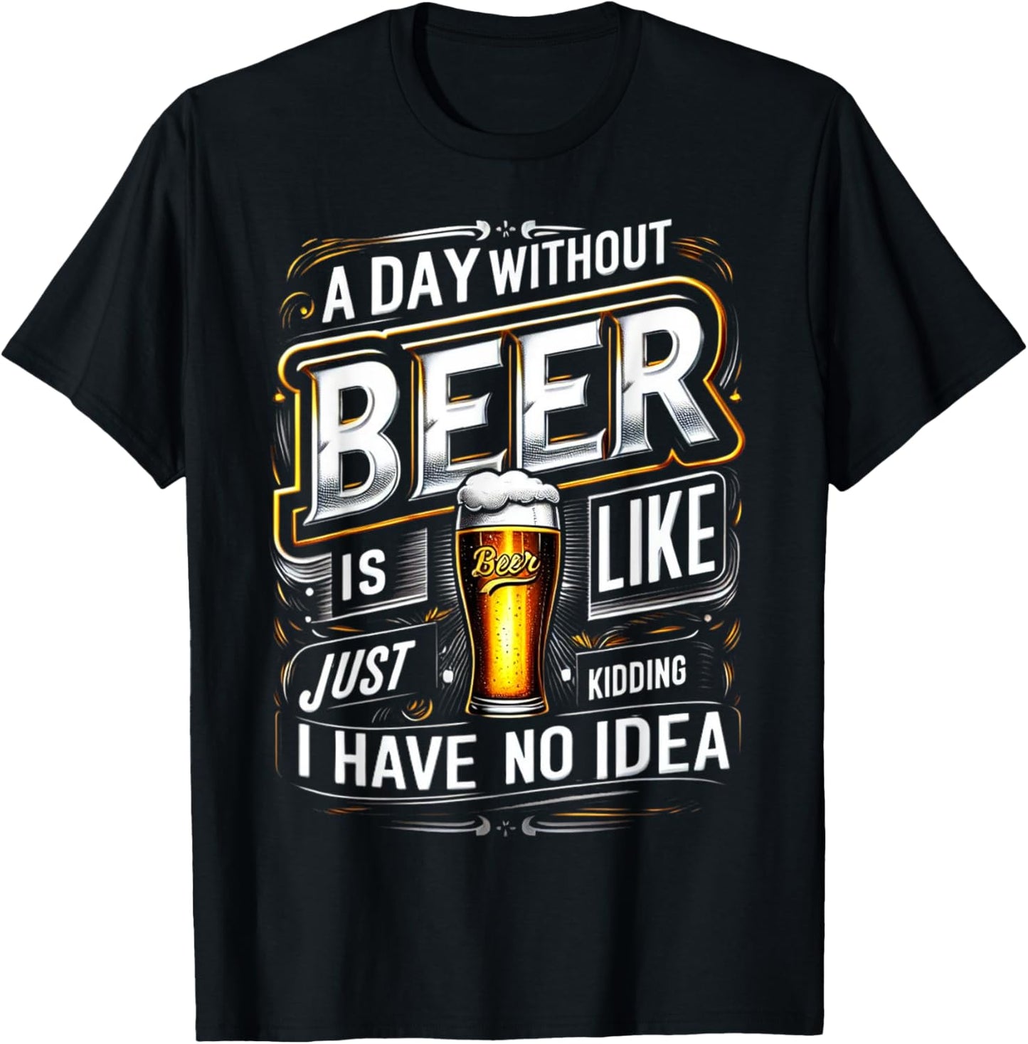 M202 A Day Without Beer Is Like Just Kidding I Have No Idea T-Shirt - T-Shirt | Black