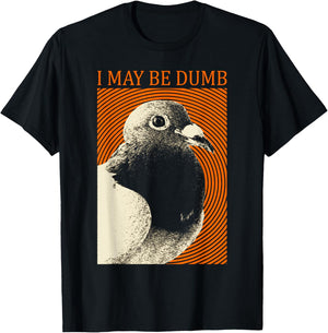 I May Be Dumb Pigeon I May Be Dumb Pigeon T-Shirt - T-Shirt | Black