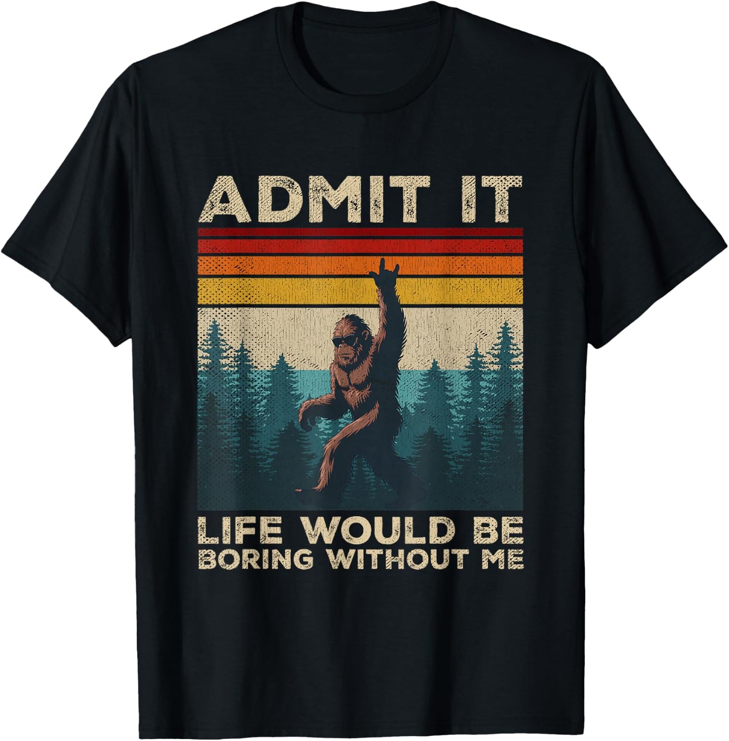 Admit It Life Would Be Boring Without Me Rock On Bigfoot T-Shirt - T-Shirt | Black