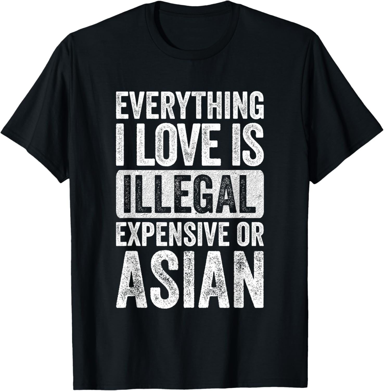 Everything I Love is Illegal Expensive or Asian Wife T-Shirt - T-Shirt | Black