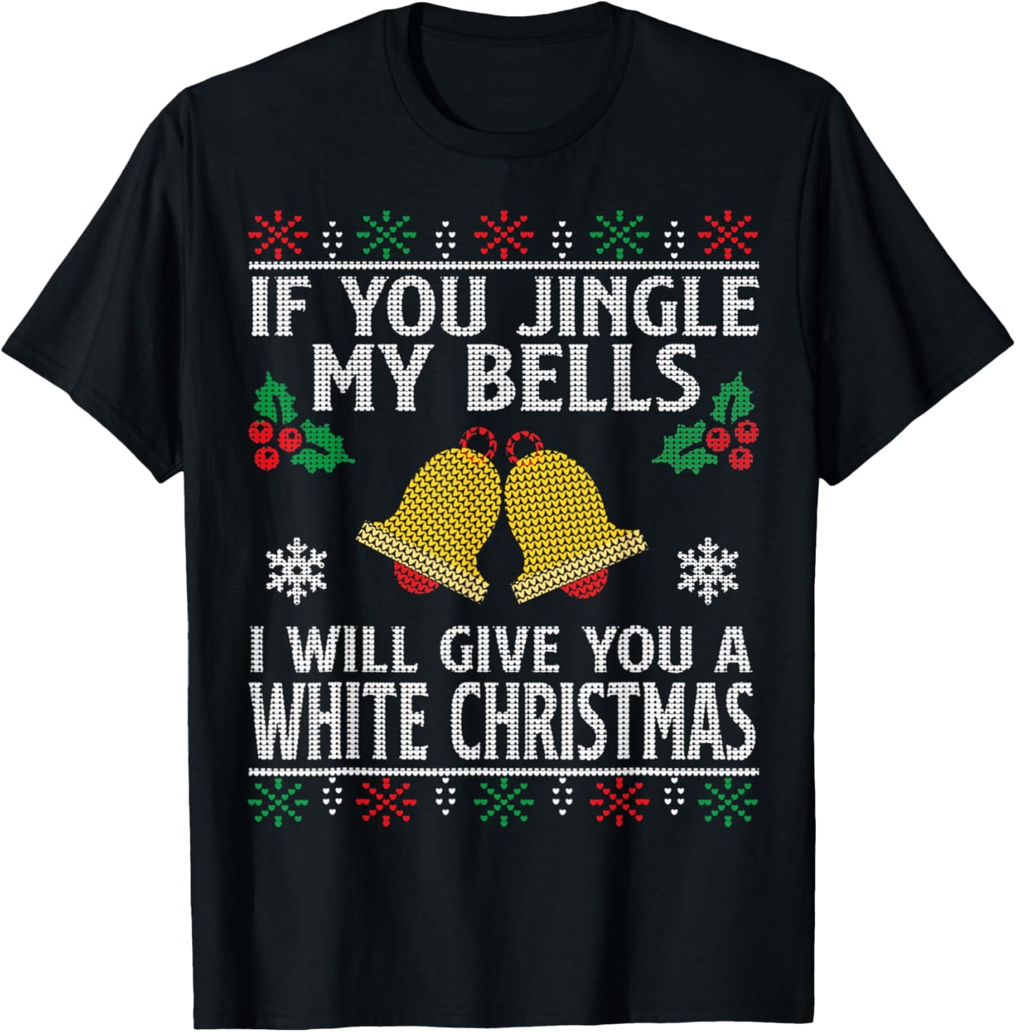 If You Jingle My BELLS I'll Give You a White Christmas T-Shirt - T-Shirt | Black