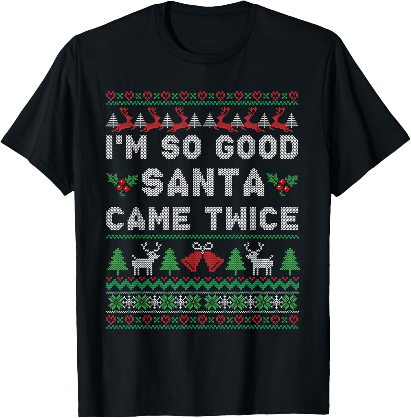 Im so Good Santa Came Twice Naughty Ugly Dirty Santa T-Shirt - T-Shirt | Black