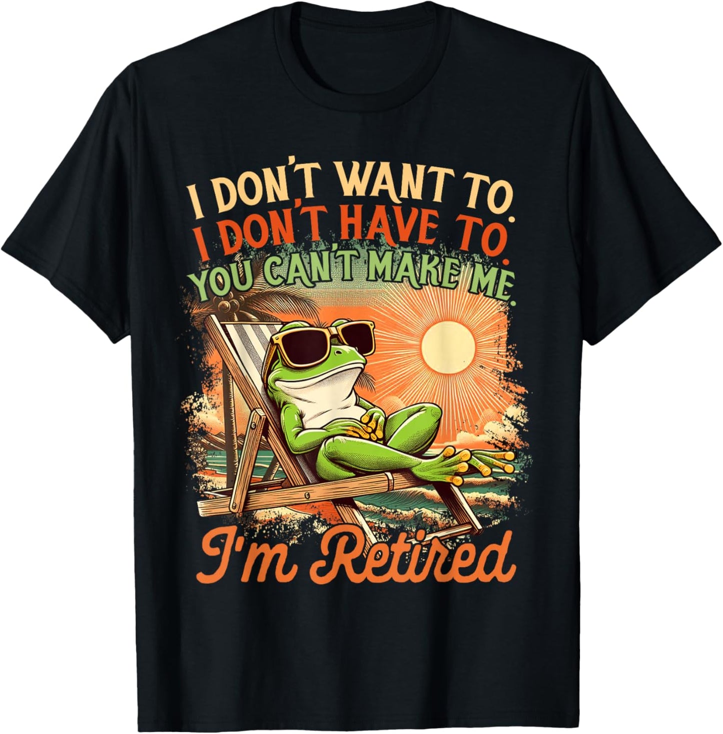 Retired Coworker I Don't Want To I Don't Have To I'm Retired T-Shirt - T-Shirt | Black