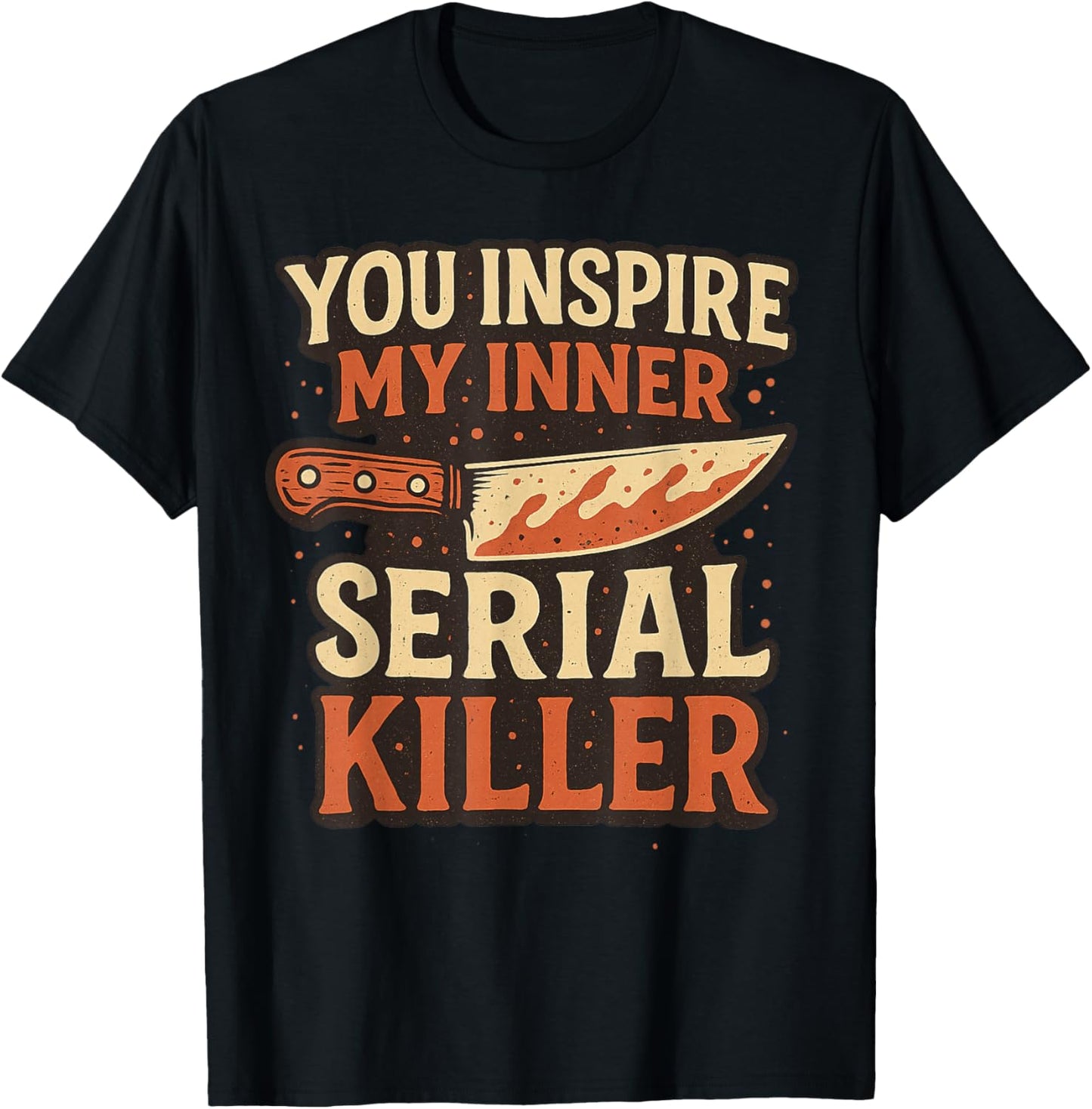You Inspire My Inner Serial Killer Spooky Season Halloween T-Shirt - T-Shirt | Black