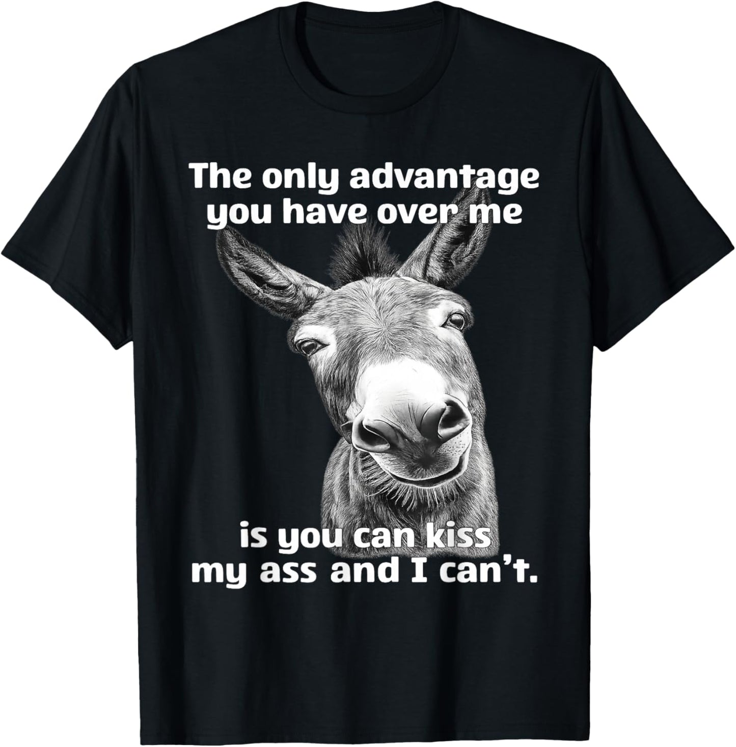 The Only Advantage You Have Over Me is You Can Kiss My Ass T-Shirt - T-Shirt | Black