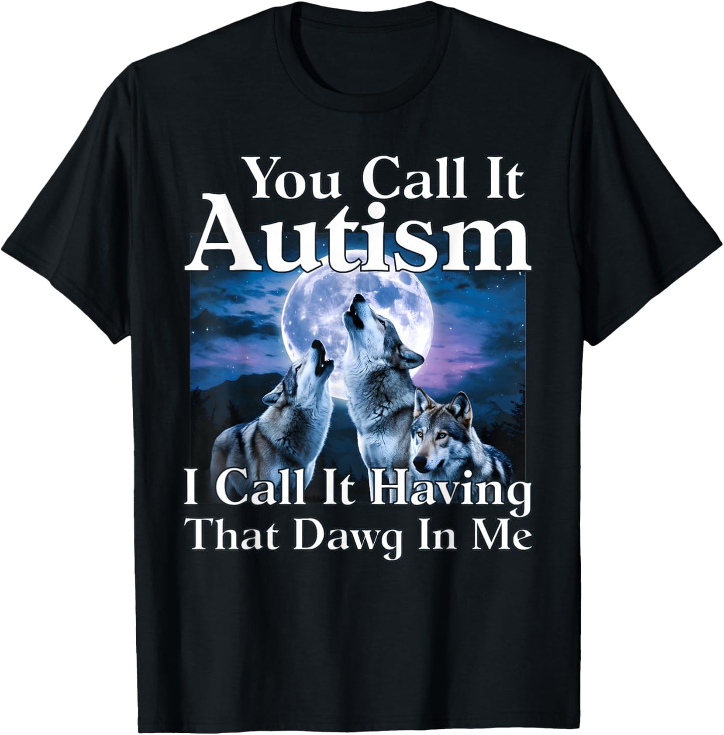 You Call It Autism I Call It Having That Dawg in Me Autism T-Shirt - T-Shirt | Black