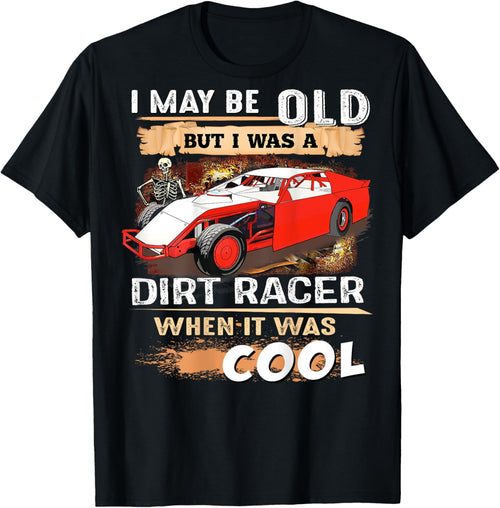 I May be Old But I Was a Dirt Racer When It Was Cool