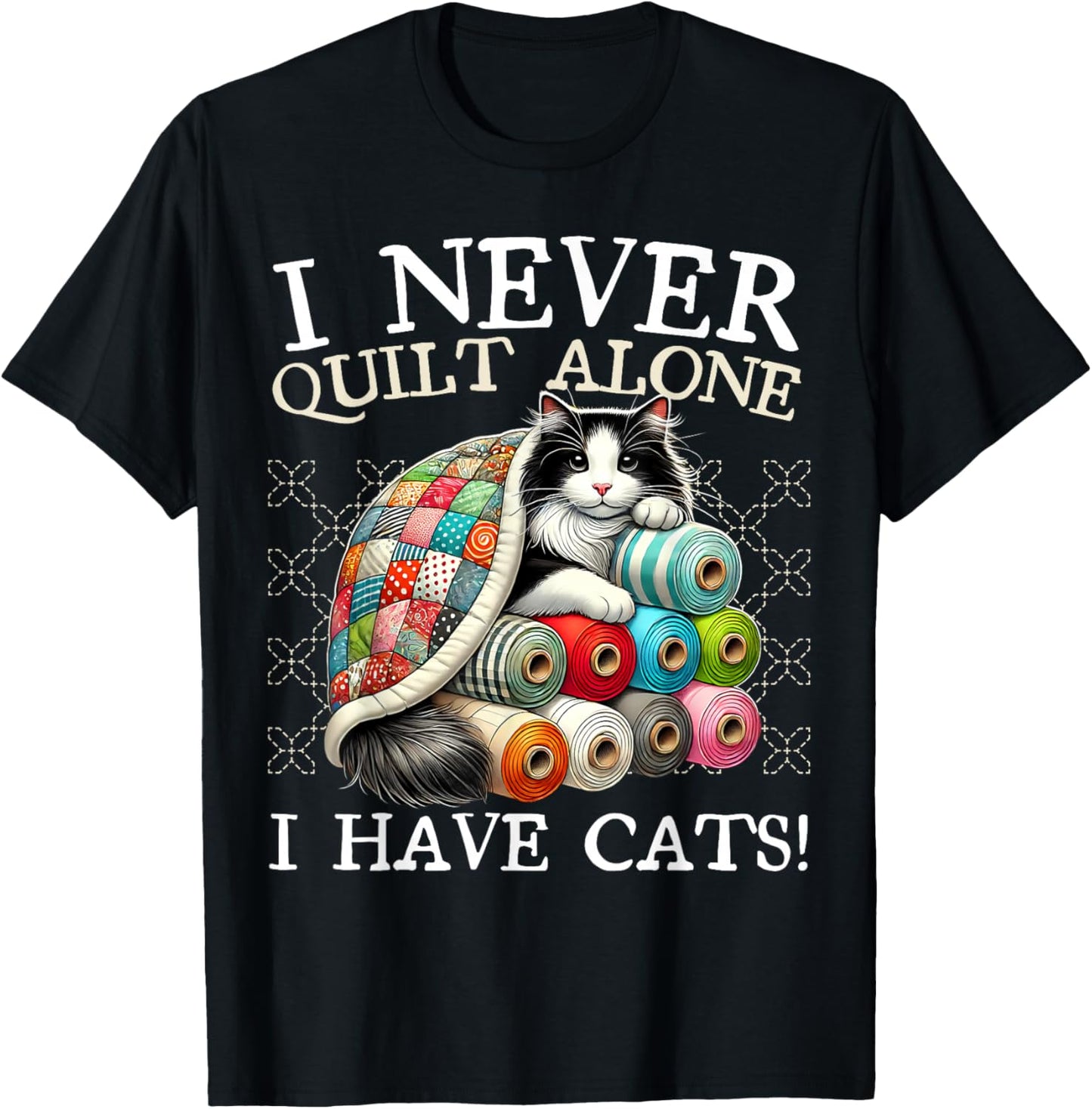 I Never Quilt Alone I Have Cats Sewing Quilter Quilting T-Shirt - T-Shirt | Black