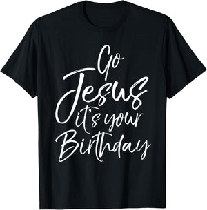 Christmas Birthday Joke Funny Go Jesus it's Your Birthday T-Shirt - T-Shirt | Black