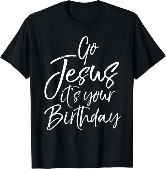 Christmas Birthday Joke Funny Go Jesus it's Your Birthday T-Shirt - T-Shirt | Black