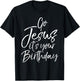 Christmas Birthday Joke Funny Go Jesus it's Your Birthday T-Shirt - T-Shirt | Black