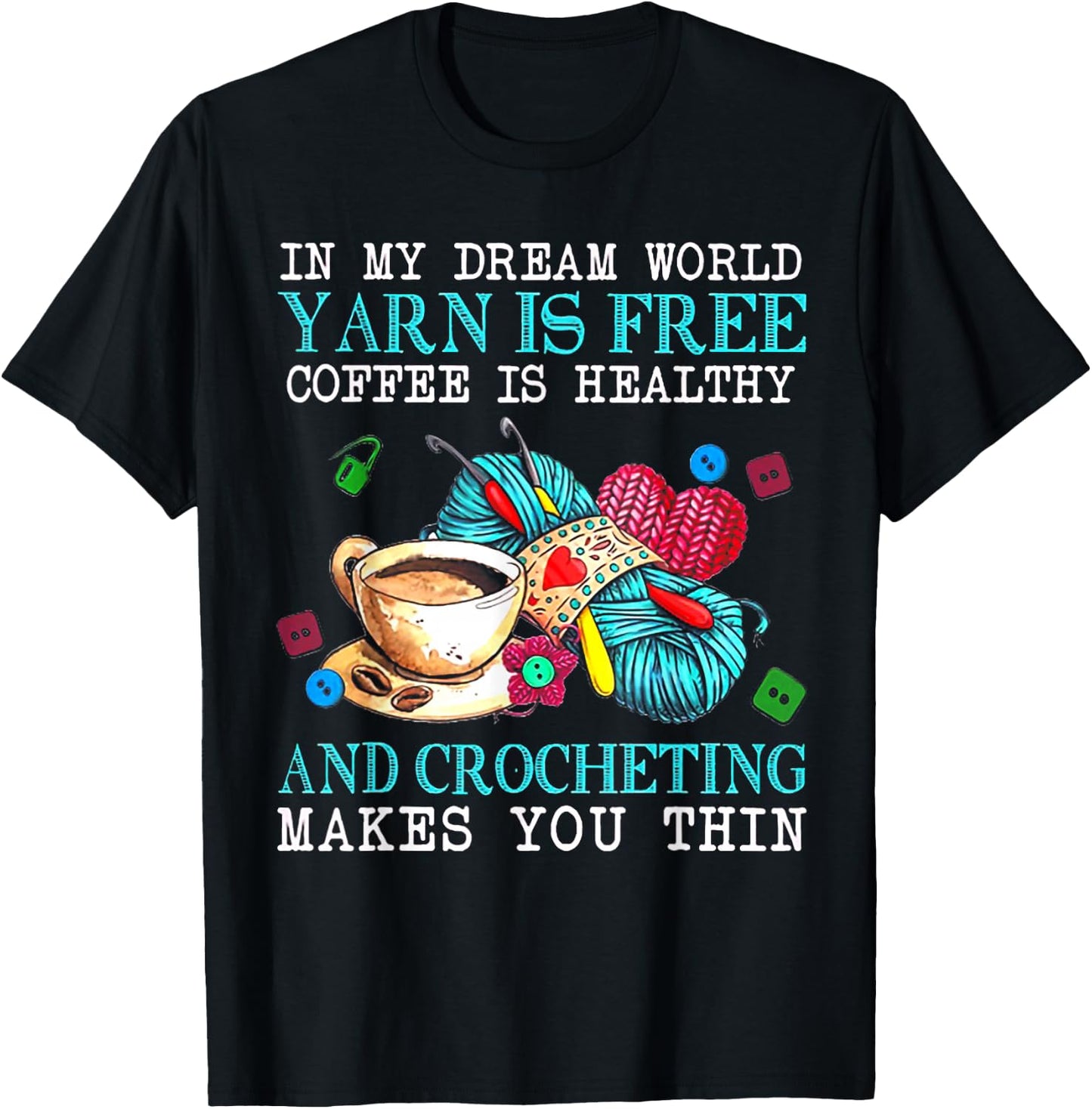 In My Dream World Yarn Is Free Coffee Is Healthy Crocheting T-Shirt - T-Shirt | Black