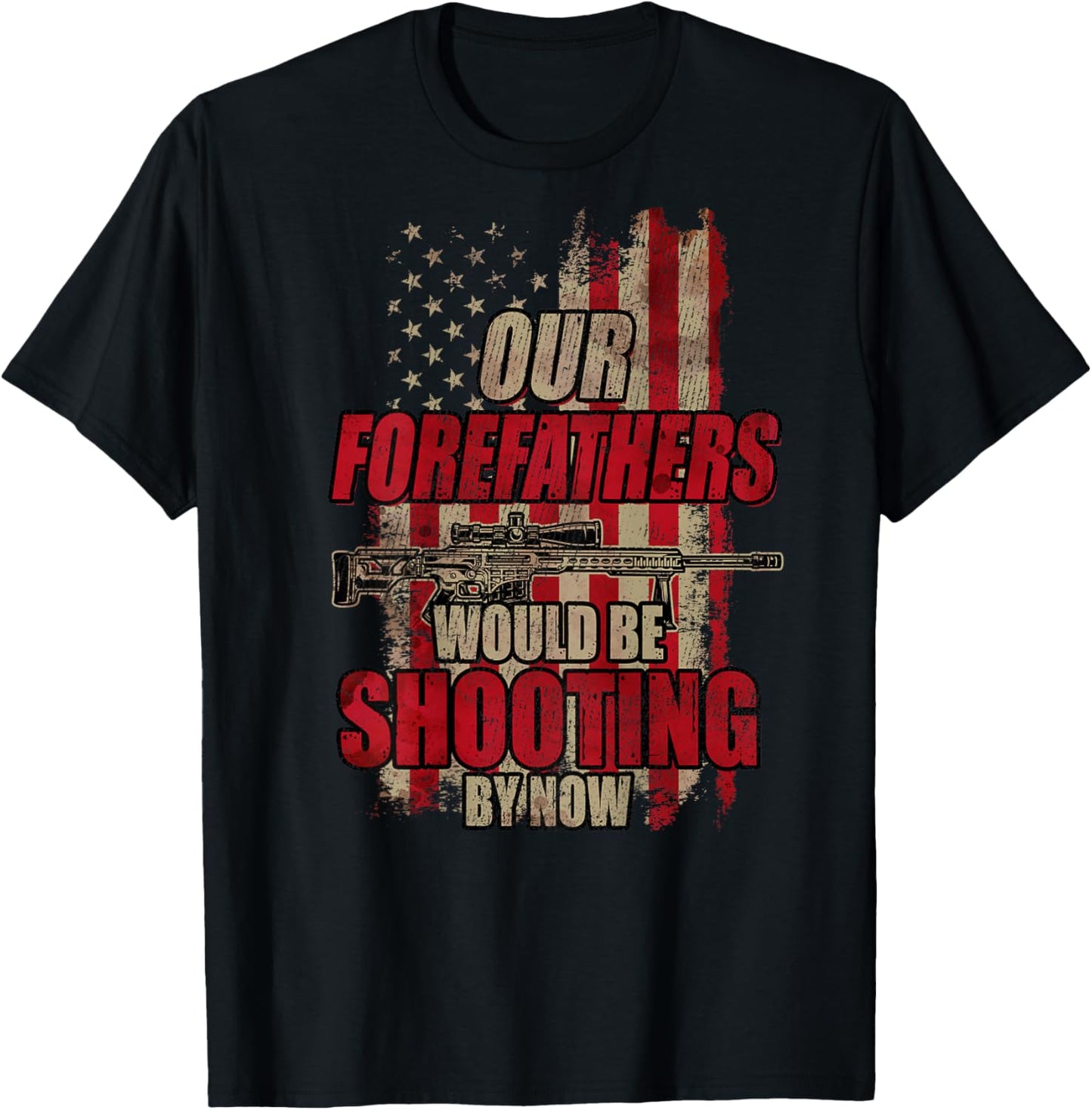 Our Forefathers Would Be Shooting by Now (On Back) T-Shirt - T-Shirt | Black