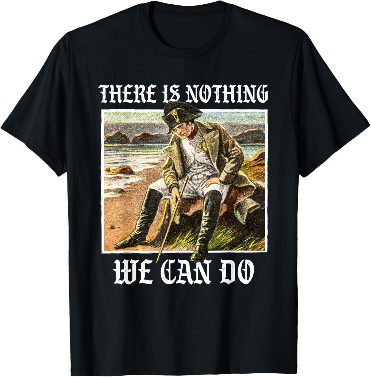 There is nothing we can do - History Napoleon Meme T-Shirt - T-Shirt | Black