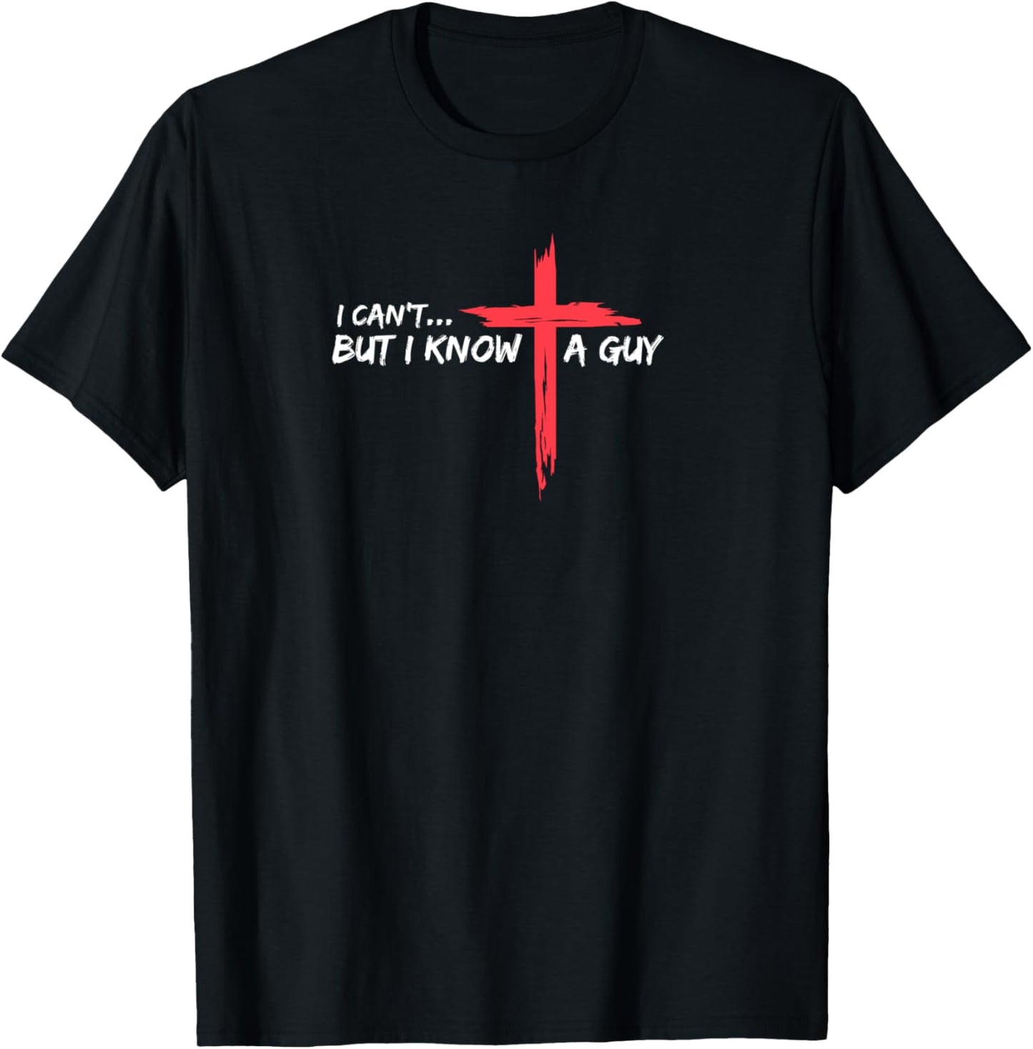 I Can't But I Know A Guy Jesus Cross Funny Christian T-Shirt - T-Shirt | Black