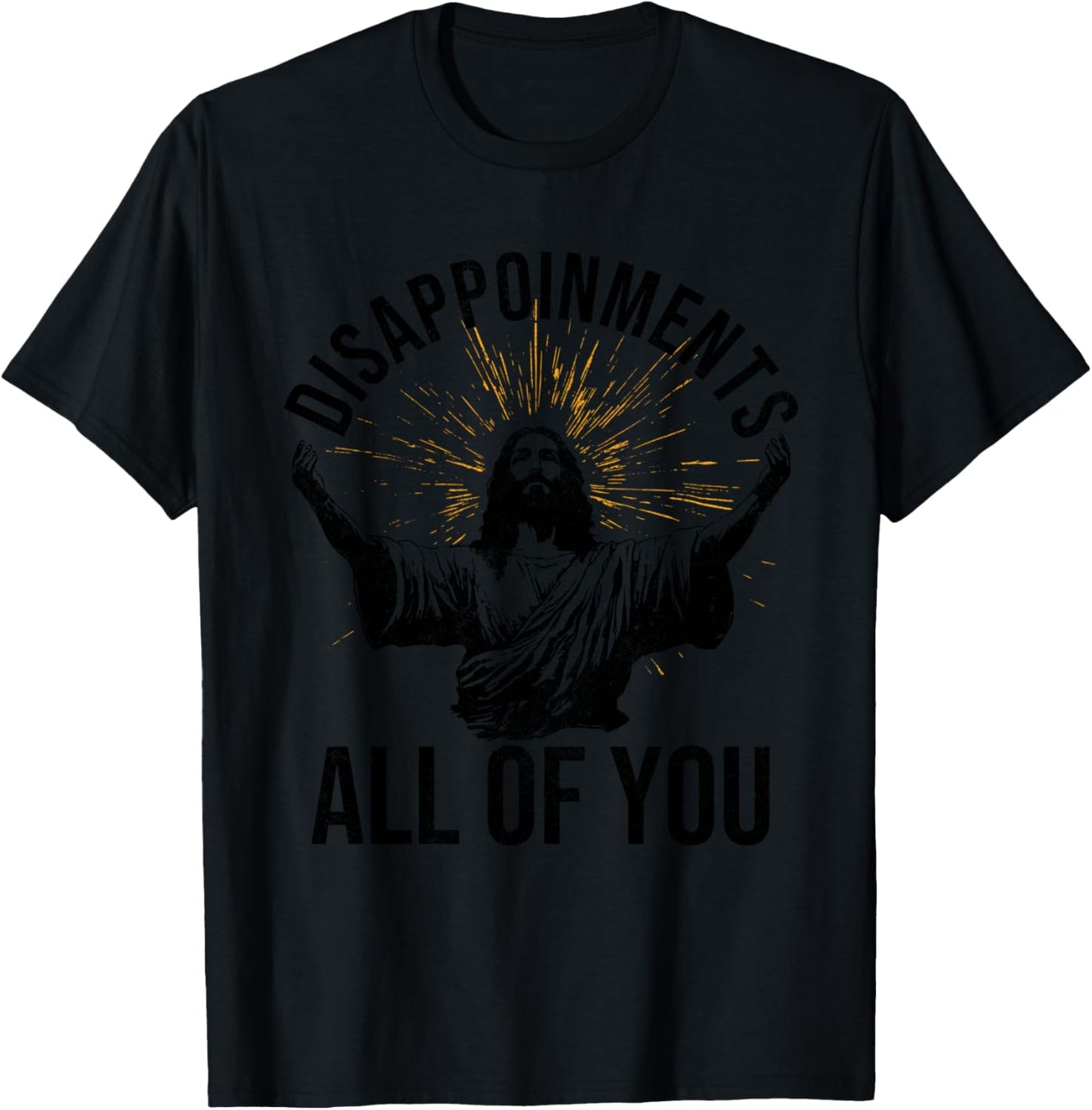 Disappointments Sarcastic All Of You Christian Jesus Funny T-Shirt - T-Shirt | Black