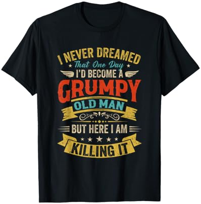 I Never Dreamed That I'D Become A Grumpy Old Man Grandpa Men T-Shirt - T-Shirt | Black