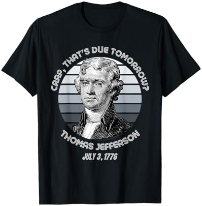 Crap That's Due Tomorrow Thomas Jefferson Funny 4th Of July T-Shirt - T-Shirt | Black